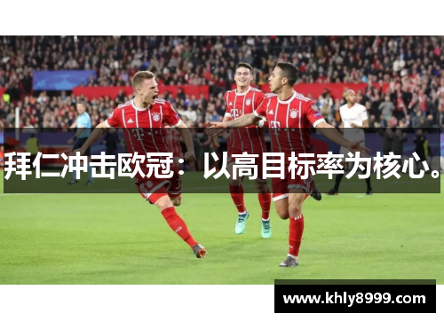 拜仁冲击欧冠：以高目标率为核心。